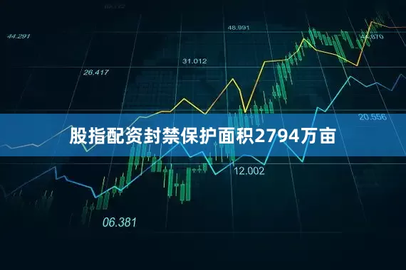 股指配资封禁保护面积2794万亩
