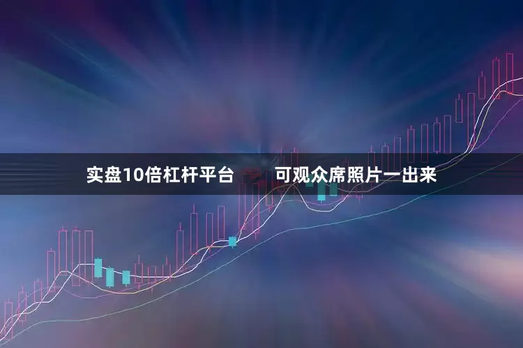 实盘10倍杠杆平台        可观众席照片一出来