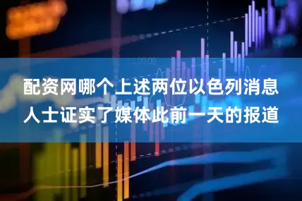 配资网哪个　　上述两位以色列消息人士证实了媒体此前一天的报道