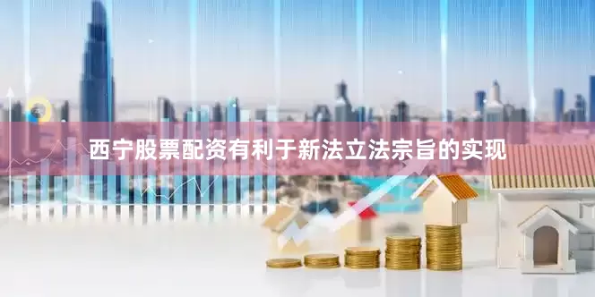 西宁股票配资有利于新法立法宗旨的实现