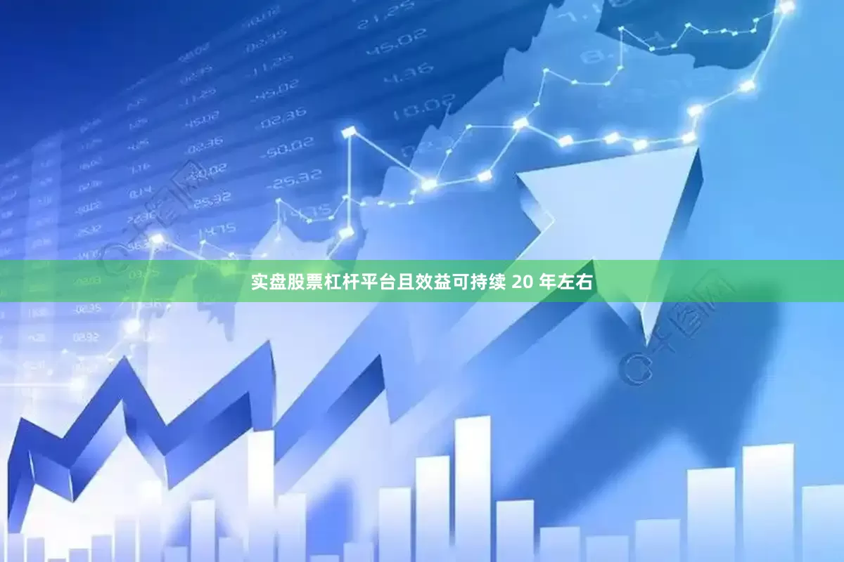 实盘股票杠杆平台且效益可持续 20 年左右