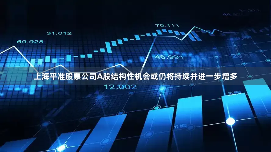上海平准股票公司A股结构性机会或仍将持续并进一步增多