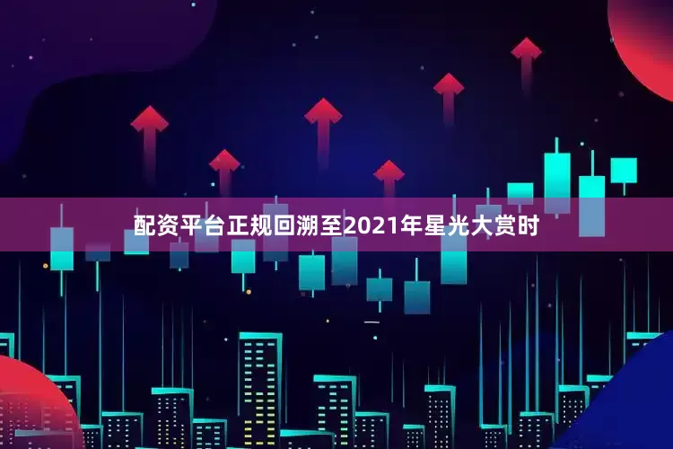 配资平台正规回溯至2021年星光大赏时