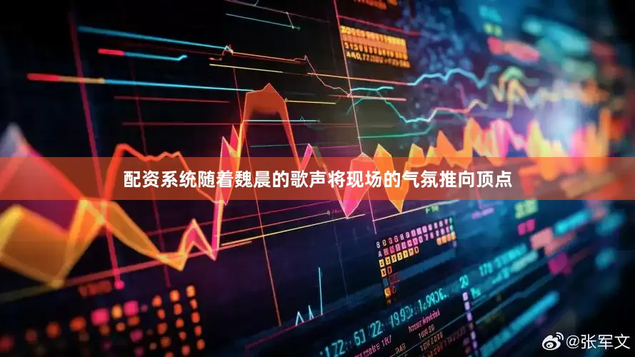 配资系统随着魏晨的歌声将现场的气氛推向顶点