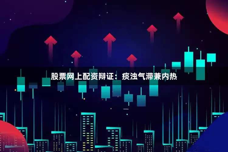 股票网上配资辩证：痰浊气滞兼内热