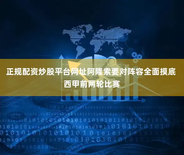 正规配资炒股平台网址阿隆索要对阵容全面摸底 西甲前两轮比赛