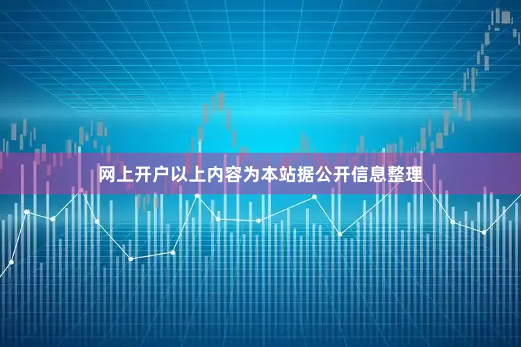 网上开户以上内容为本站据公开信息整理